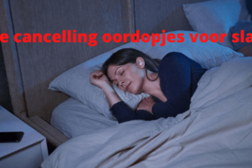 Noice cancelling oordopjes tijdens slapen