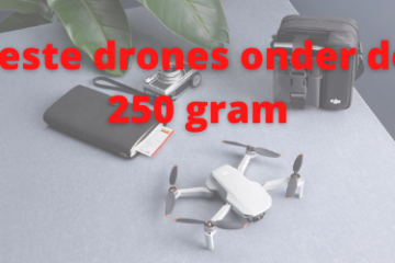Beste drones onder de 250 gram